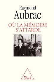 Raymond Aubrac - Où la mémoire s'attarde